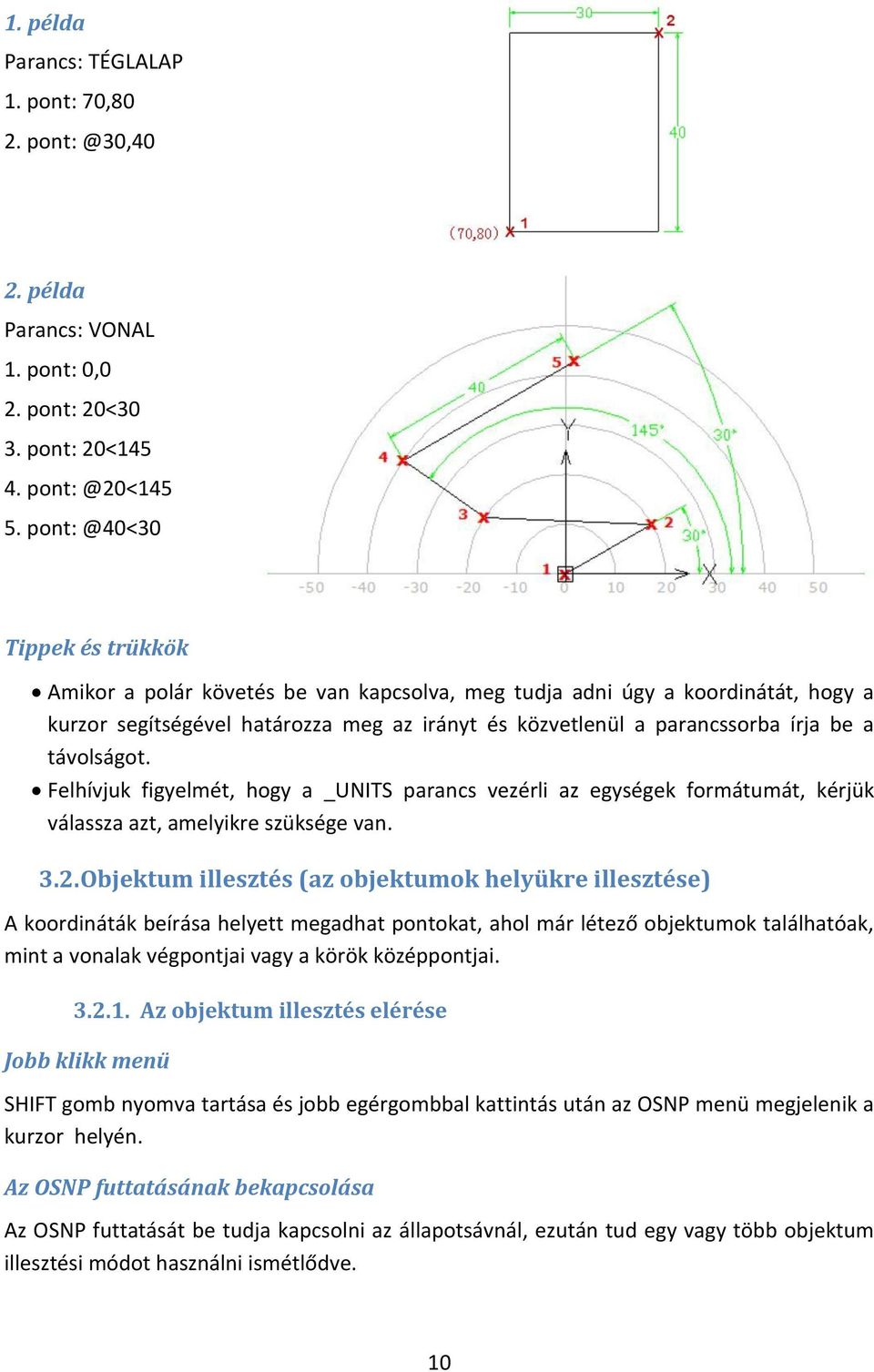 távolságot. Felhívjuk figyelmét, hogy a _UNITS parancs vezérli az egységek formátumát, kérjük válassza azt, amelyikre szüksége van. 3.2.