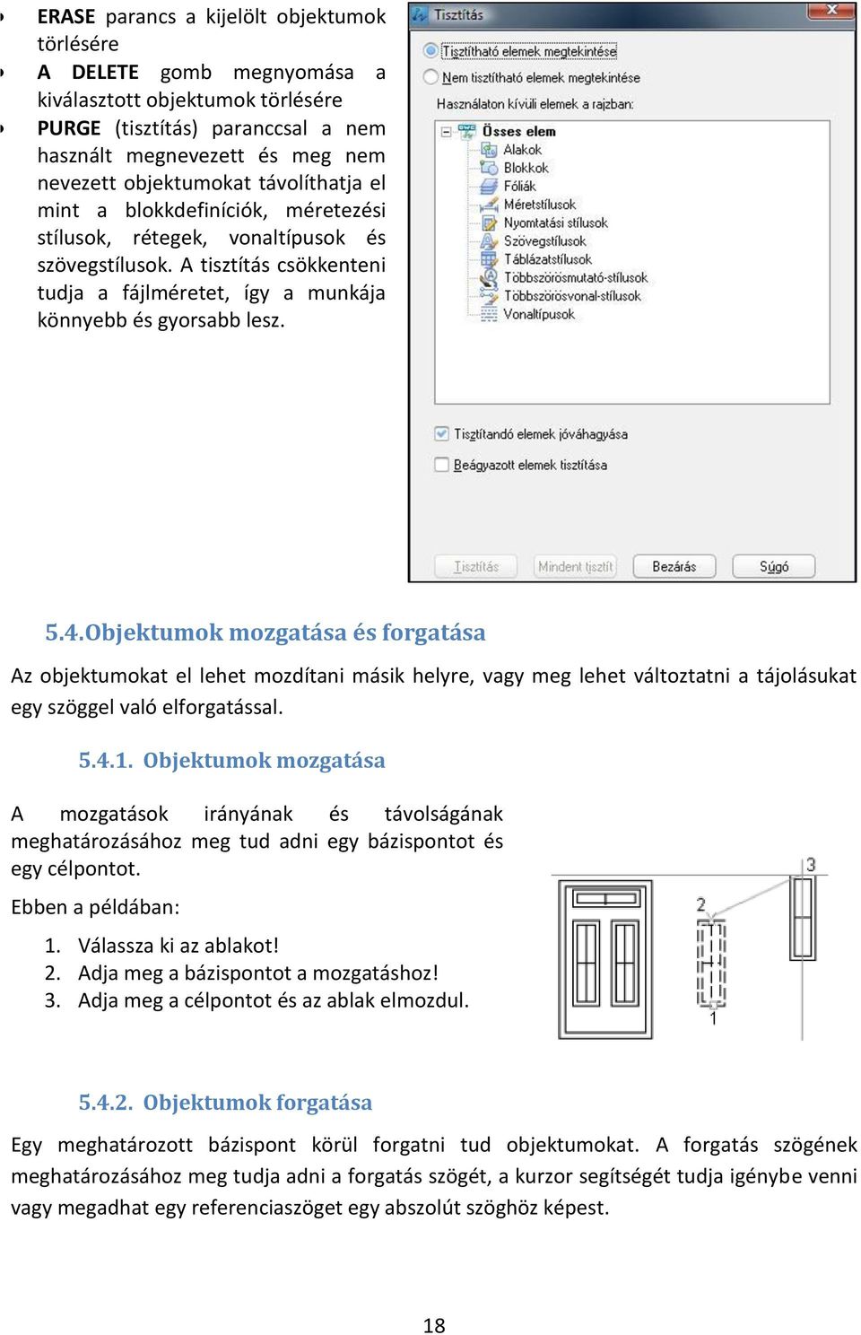 Objektumok mozgatása és forgatása Az objektumokat el lehet mozdítani másik helyre, vagy meg lehet változtatni a tájolásukat egy szöggel való elforgatással. 5.4.1.