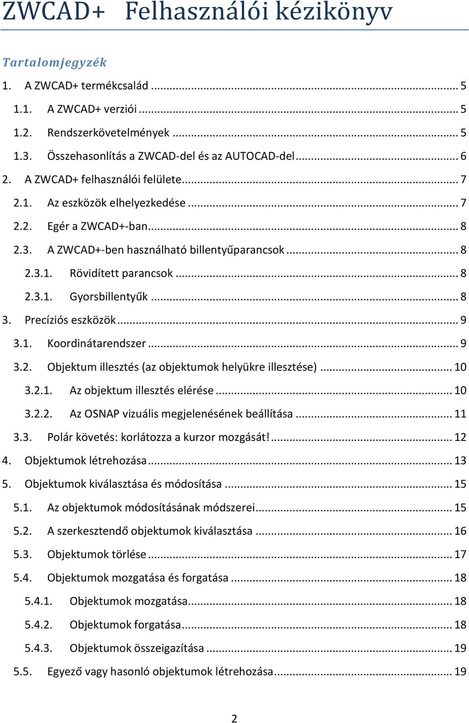 .. 8 3. Precíziós eszközök... 9 3.1. Koordinátarendszer... 9 3.2. Objektum illesztés (az objektumok helyükre illesztése)... 10 3.2.1. Az objektum illesztés elérése... 10 3.2.2. Az OSNAP vizuális megjelenésének beállítása.