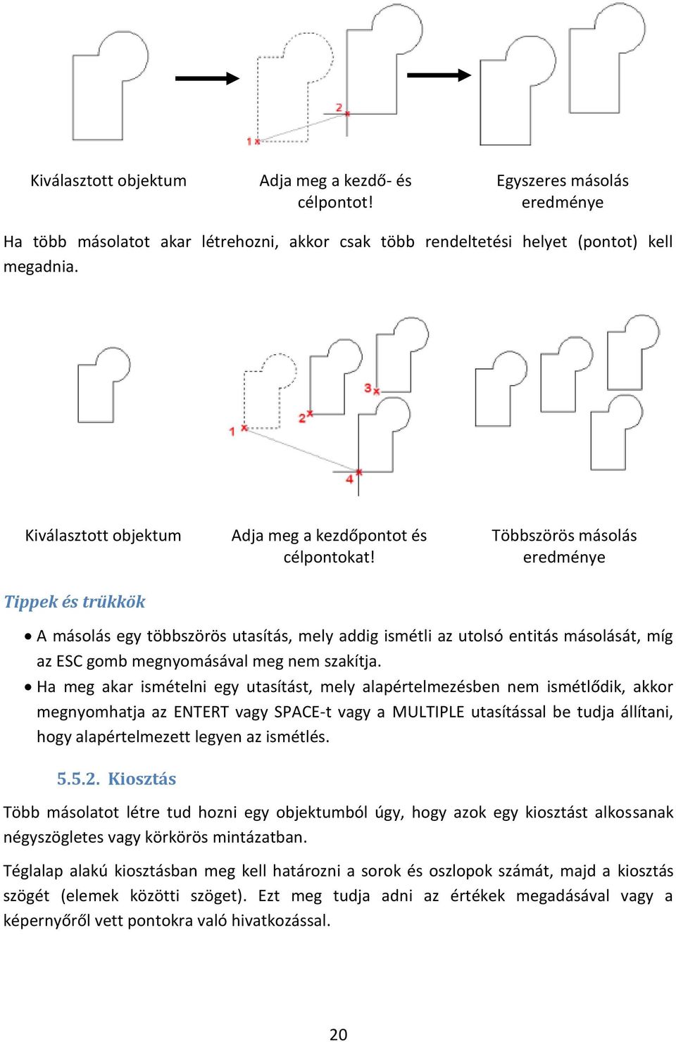 Többszörös másolás eredménye Tippek és trükkök A másolás egy többszörös utasítás, mely addig ismétli az utolsó entitás másolását, míg az ESC gomb megnyomásával meg nem szakítja.