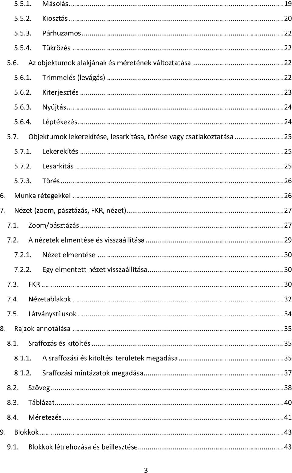 Munka rétegekkel... 26 7. Nézet (zoom, pásztázás, FKR, nézet)... 27 7.1. Zoom/pásztázás... 27 7.2. A nézetek elmentése és visszaállítása... 29 7.2.1. Nézet elmentése... 30 7.2.2. Egy elmentett nézet visszaállítása.