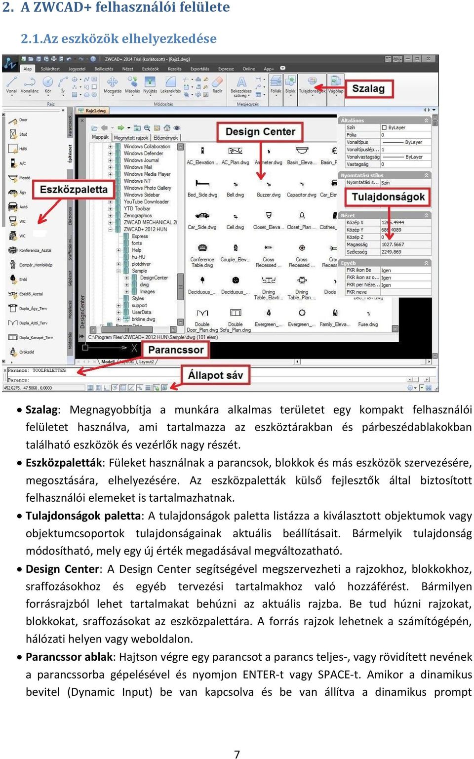 eszközök és vezérlők nagy részét. Eszközpaletták: Füleket használnak a parancsok, blokkok és más eszközök szervezésére, megosztására, elhelyezésére.