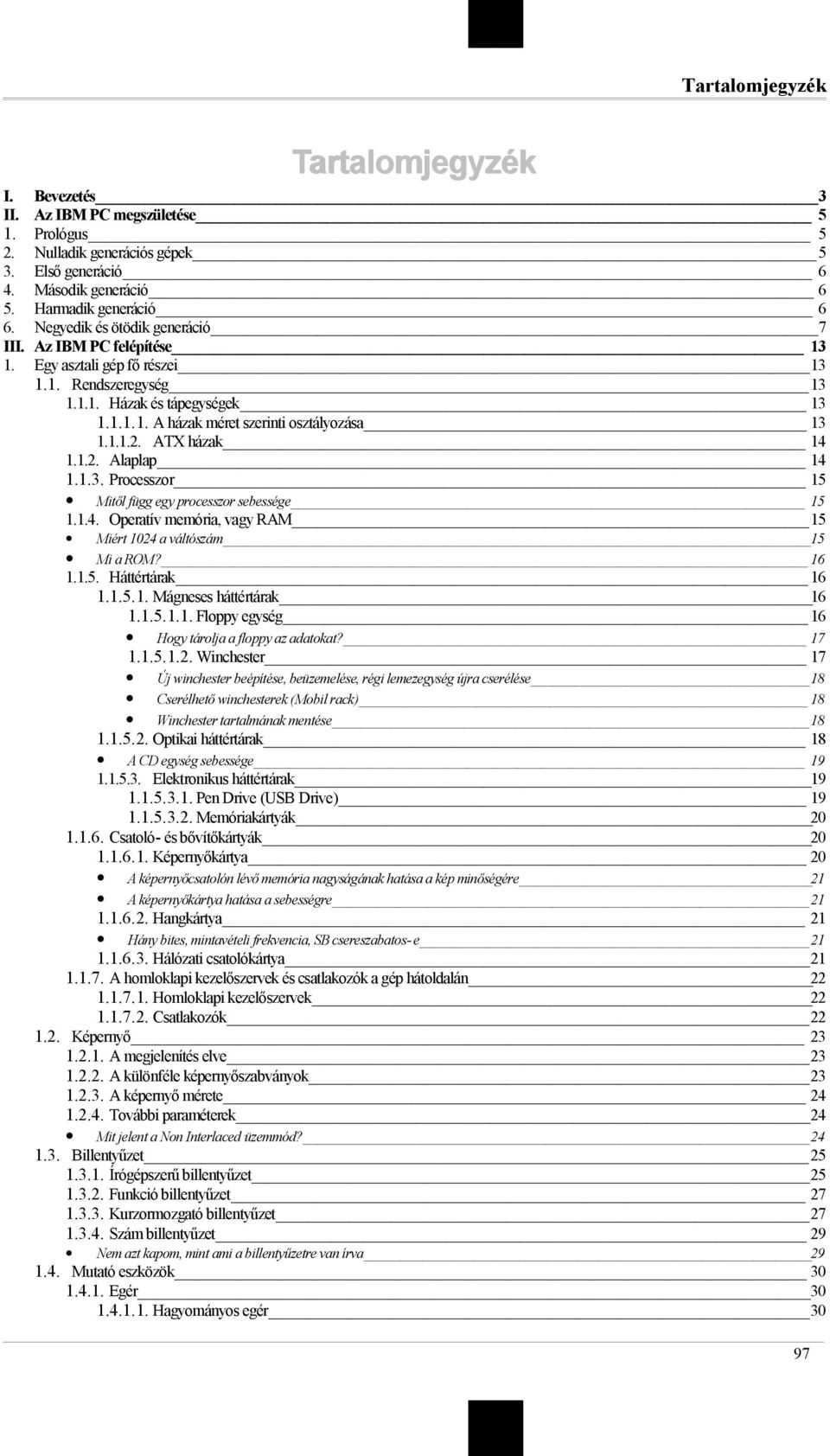 ATX házak 14 1.1.2. Alaplap 14 1.1.3. Processzor 15 Mitől függ egy processzor sebessége 15 1.1.4. Operatív memória, vagy RAM 15 Miért 1024 a váltószám 15 Mi a ROM? 16 1.1.5. Háttértárak 16 1.1.5.1. Mágneses háttértárak 16 1.