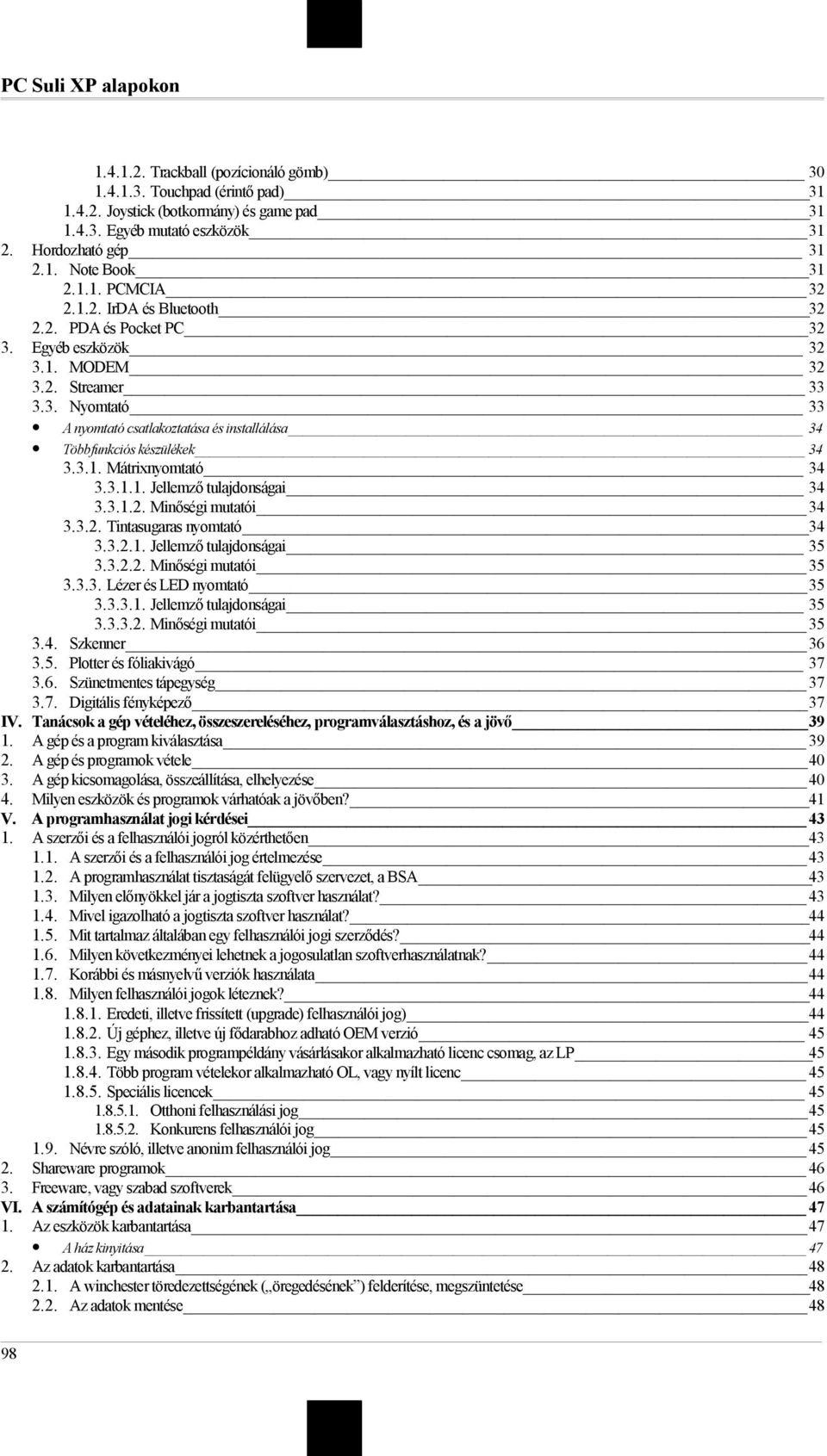 3.1. Mátrixnyomtató 34 3.3.1.1. Jellemző tulajdonságai 34 3.3.1.2. Minőségi mutatói 34 3.3.2. Tintasugaras nyomtató 34 3.3.2.1. Jellemző tulajdonságai 35 3.3.2.2. Minőségi mutatói 35 3.3.3. Lézer és LED nyomtató 35 3.