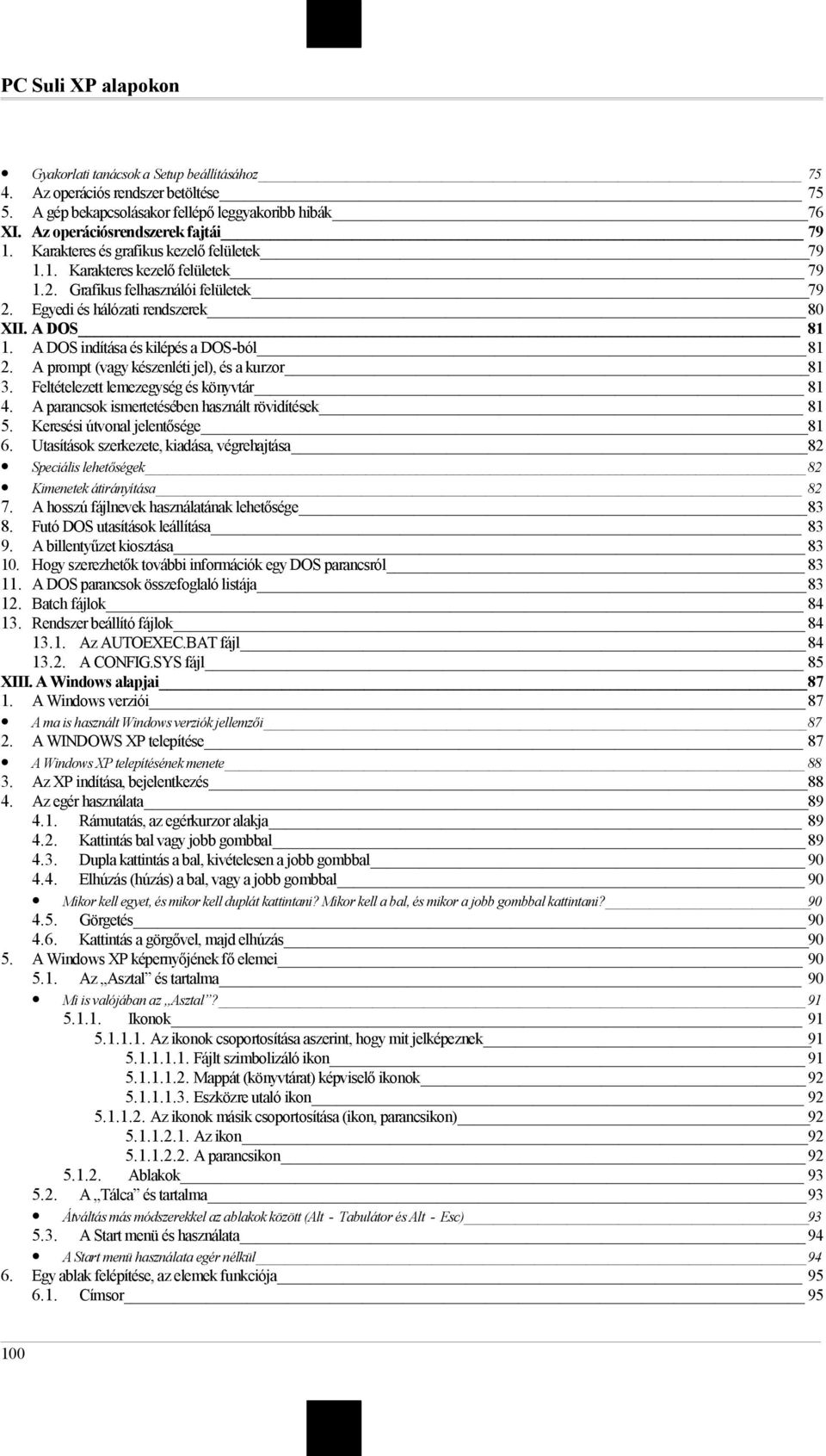 A DOS indítása és kilépés a DOS-ból 81 2. A prompt (vagy készenléti jel), és a kurzor 81 3. Feltételezett lemezegység és könyvtár 81 4. A parancsok ismertetésében használt rövidítések 81 5.