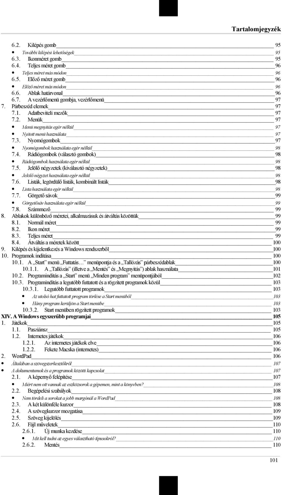 Nyomógombok 97 Nyomógombok használata egér nélkül 98 7.4. Rádiógombok (választó gombok) 98 Rádiógombok használata egér nélkül 98 7.5.