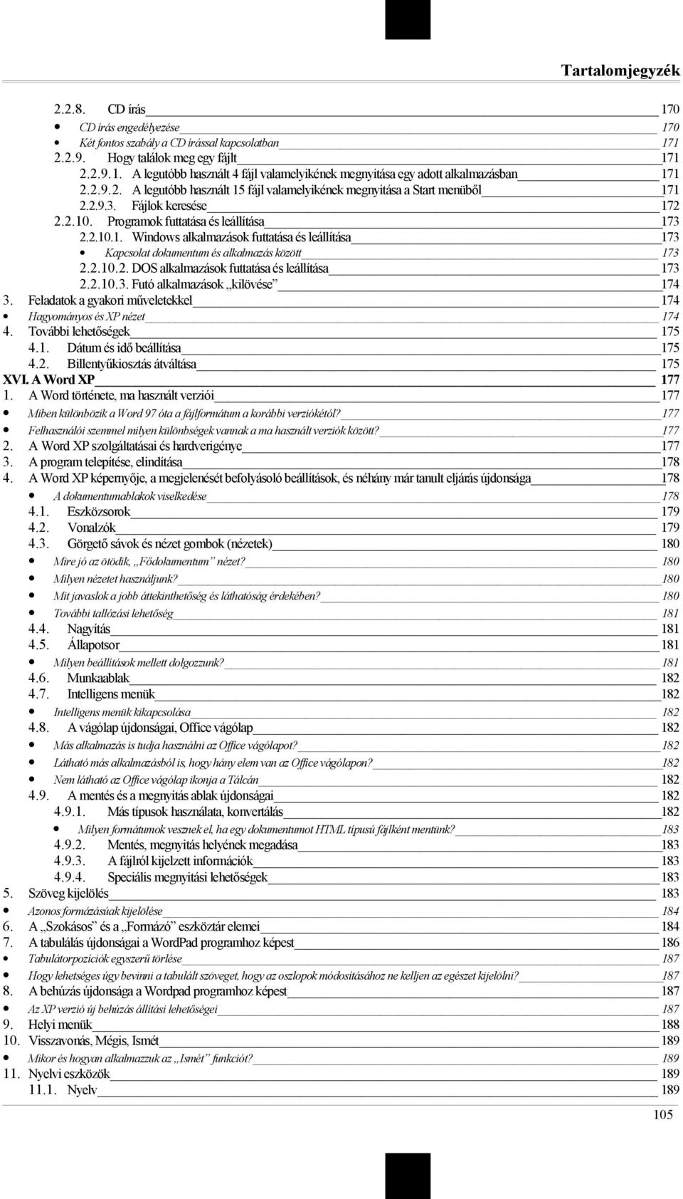 2.10.2. DOS alkalmazások futtatása és leállítása 173 2.2.10.3. Futó alkalmazások kilövése 174 3. Feladatok a gyakori műveletekkel 174 Hagyományos és XP nézet 174 4. További lehetőségek 175 4.1. Dátum és idő beállítása 175 4.