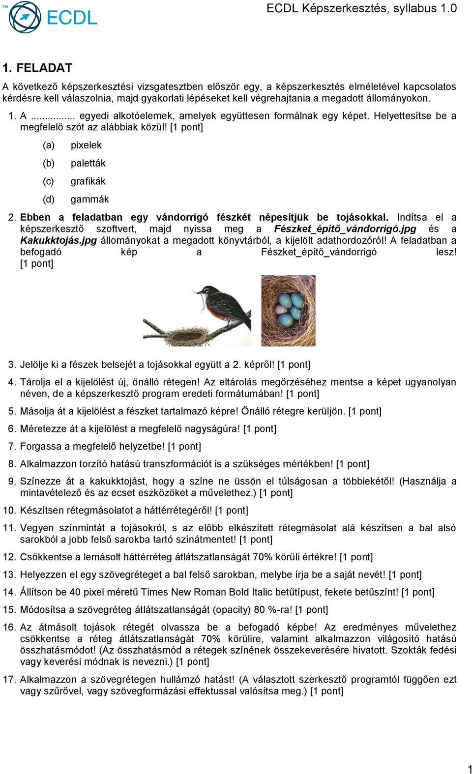 jpg állományokat a megadott könyvtárból, a kijelölt adathordozóról! A feladatban a befogadó kép a Fészket_építő_vándorrigó lesz! [1 3. Jelölje ki a fészek belsejét a tojásokkal együtt a 2. képről!