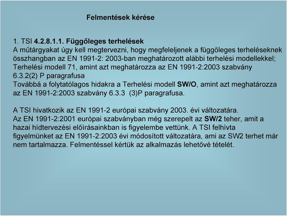 1. Függőleges terhelések A műtárgyakat úgy kell megtervezni, hogy megfeleljenek a függőleges terheléseknek összhangban az EN 1991-2: 2003-ban meghatározott alábbi terhelési modellekkel; Terhelési