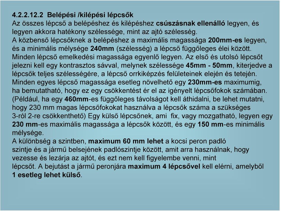 Az első és utolsó lépcsőt jelezni kell egy kontrasztos sávval, melynek szélessége 45mm - 50mm, kiterjedve a lépcsők teljes szélességére, a lépcső orrkiképzés felületeinek elején és tetején.