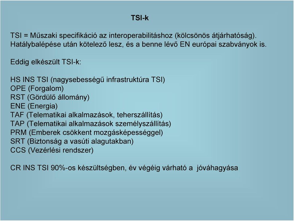 Eddig elkészült TSI-k: HS INS TSI (nagysebességű infrastruktúra TSI) OPE (Forgalom) RST (Gördülő állomány) ENE (Energia) TAF