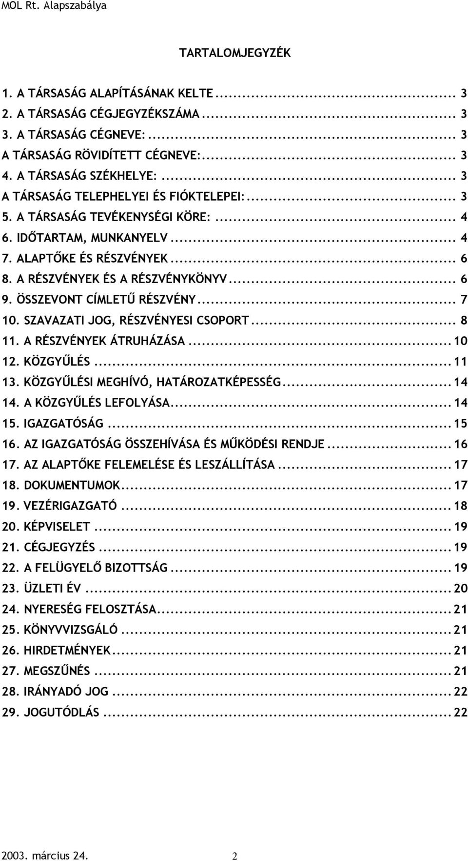 ÖSSZEVONT CÍMLETŰ RÉSZVÉNY... 7 10. SZAVAZATI JOG, RÉSZVÉNYESI CSOPORT... 8 11. A RÉSZVÉNYEK ÁTRUHÁZÁSA...10 12. KÖZGYŰLÉS...11 13. KÖZGYŰLÉSI MEGHÍVÓ, HATÁROZATKÉPESSÉG...14 14.