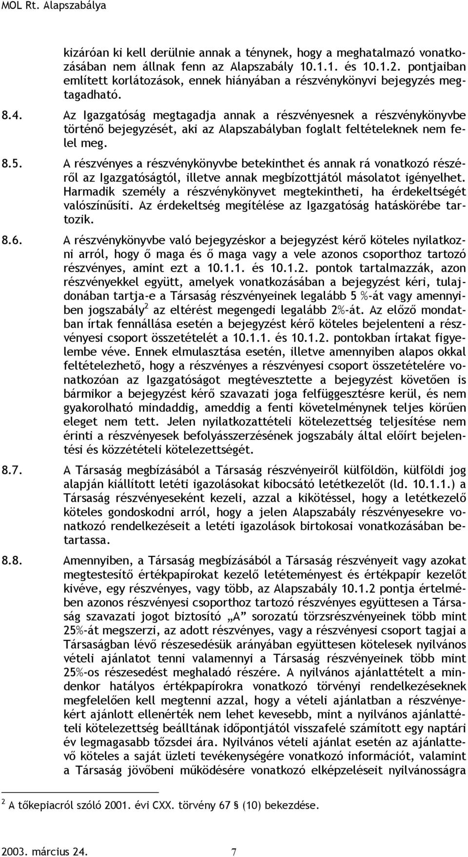 Az Igazgatóság megtagadja annak a részvényesnek a részvénykönyvbe történő bejegyzését, aki az Alapszabályban foglalt feltételeknek nem felel meg. 8.5.