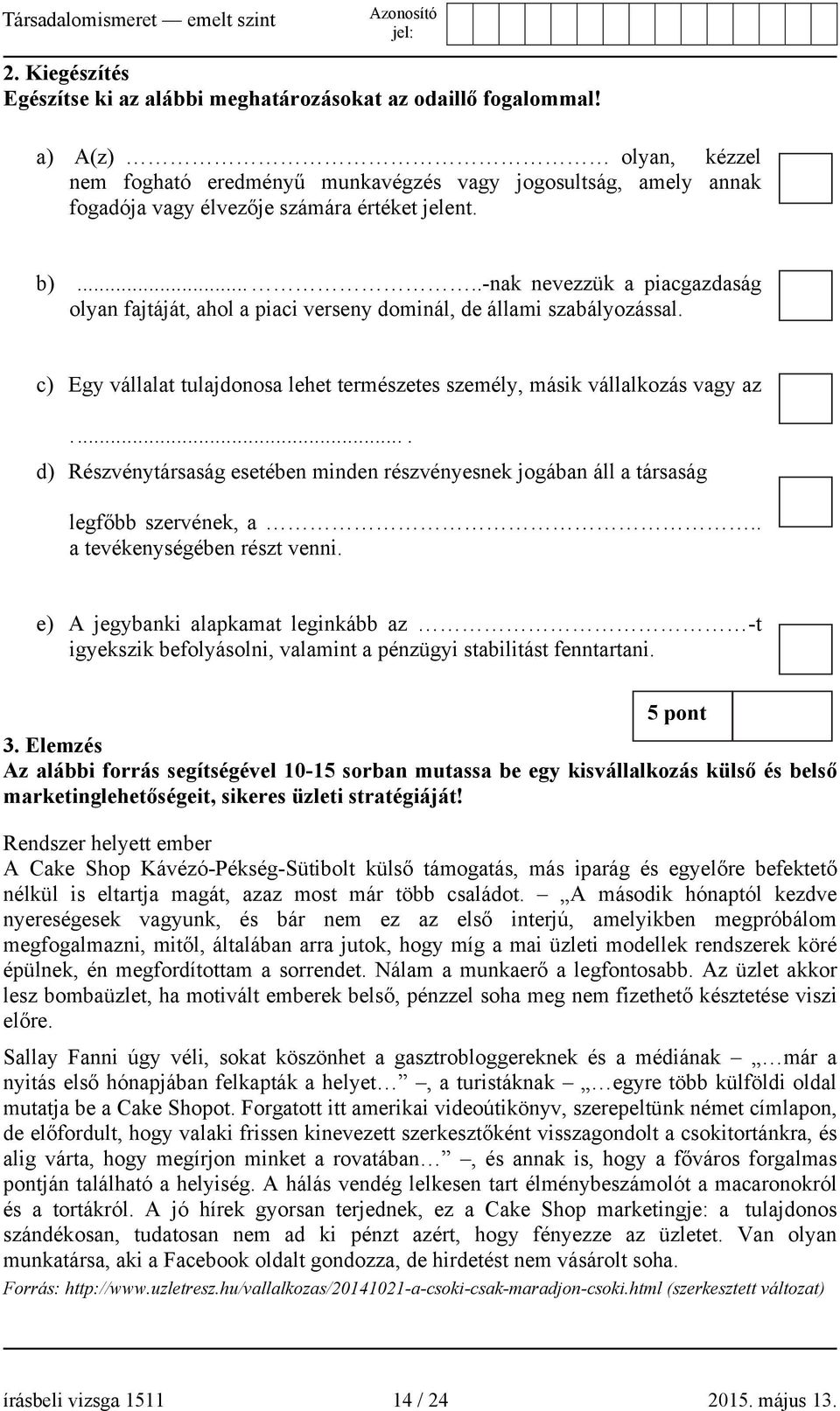 ....-nak nevezzük a piacgazdaság olyan fajtáját, ahol a piaci verseny dominál, de állami szabályozással. c) Egy vállalat tulajdonosa lehet természetes személy, másik vállalkozás vagy az.