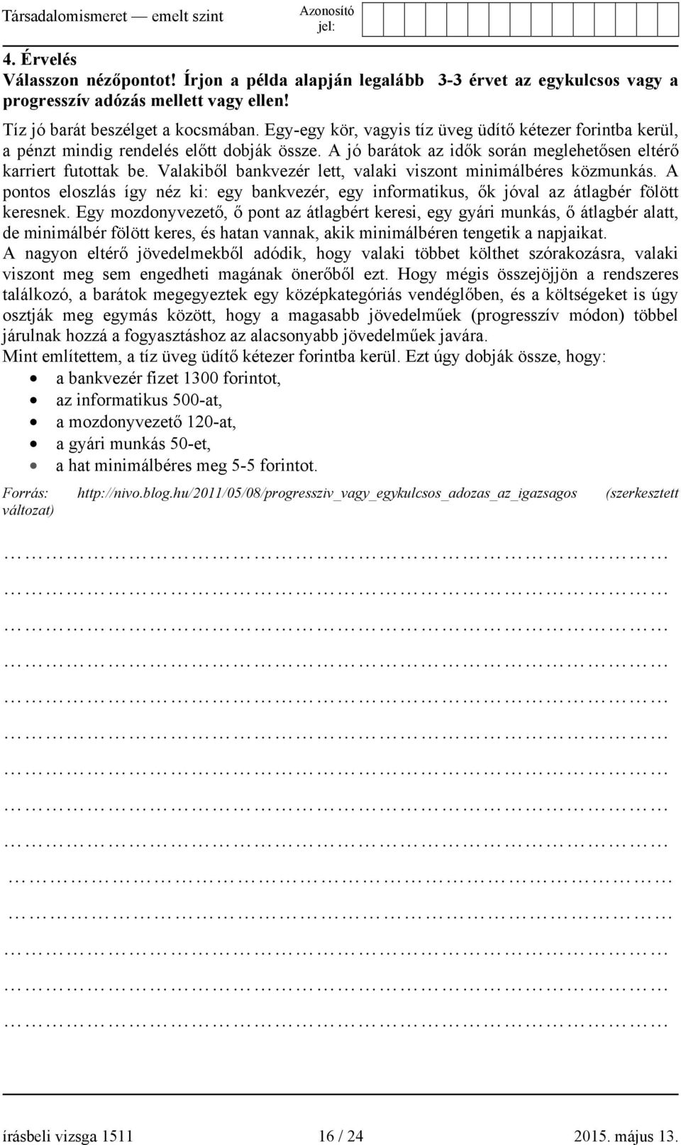 Valakiből bankvezér lett, valaki viszont minimálbéres közmunkás. A pontos eloszlás így néz ki: egy bankvezér, egy informatikus, ők jóval az átlagbér fölött keresnek.