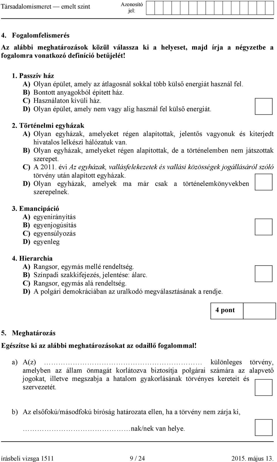 D) Olyan épület, amely nem vagy alig használ fel külső energiát. 2. Történelmi egyházak A) Olyan egyházak, amelyeket régen alapítottak, jelentős vagyonuk és kiterjedt hivatalos lelkészi hálózatuk van.