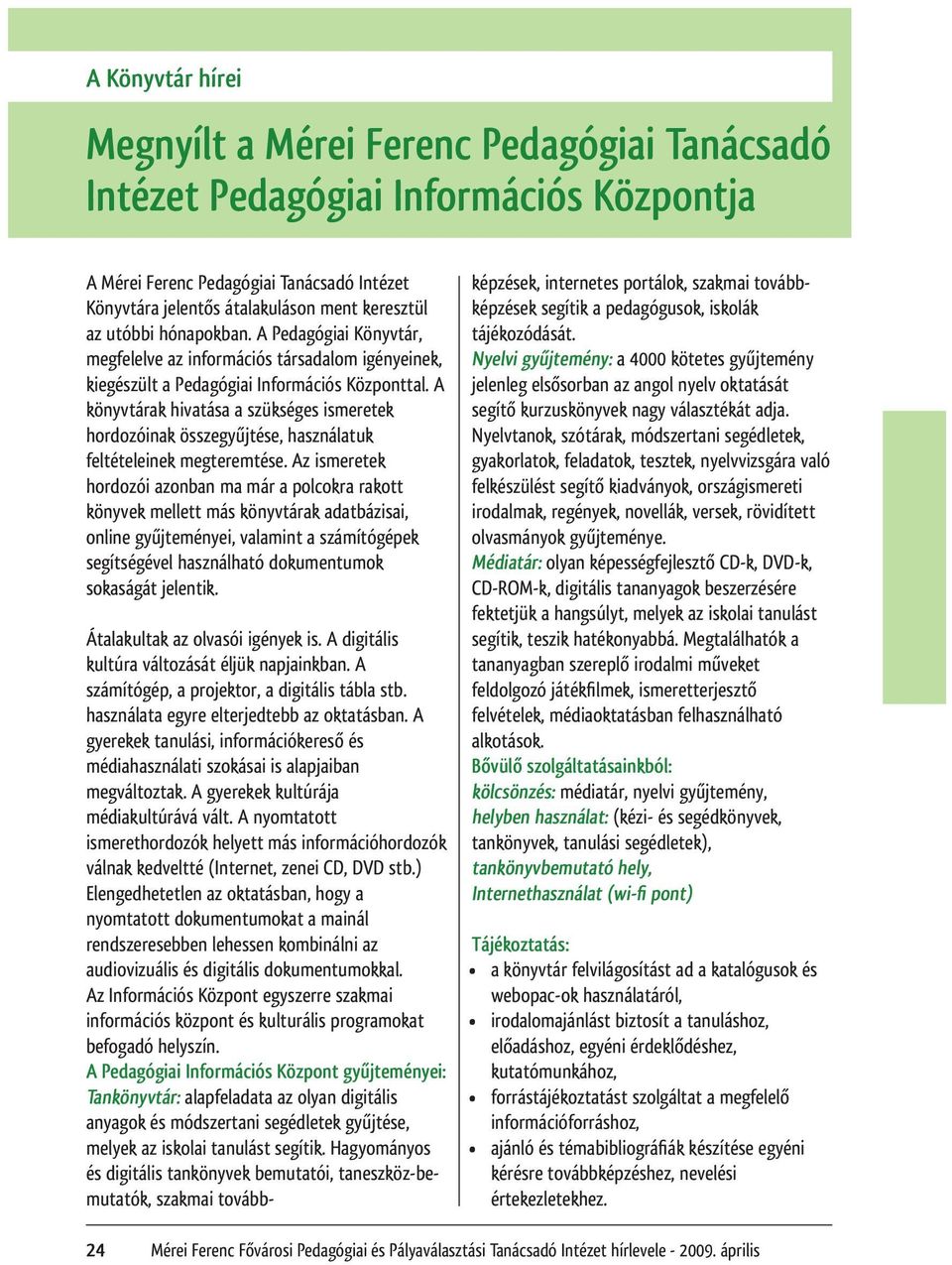 A könyvtárak hivatása a szükséges ismeretek hordozóinak összegyűjtése, használatuk feltételeinek megteremtése.