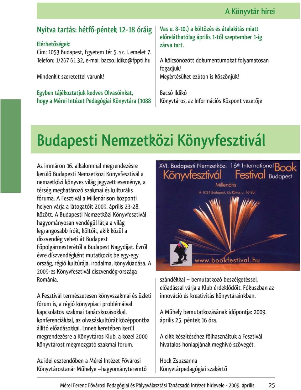 A kölcsönözött dokumentumokat folyamatosan fogadjuk! Megértésüket ezúton is köszönjük! Bacsó Ildikó Könyvtáros, az Információs Központ vezetője Budapesti Nemzetközi Könyvfesztivál Az immáron 16.