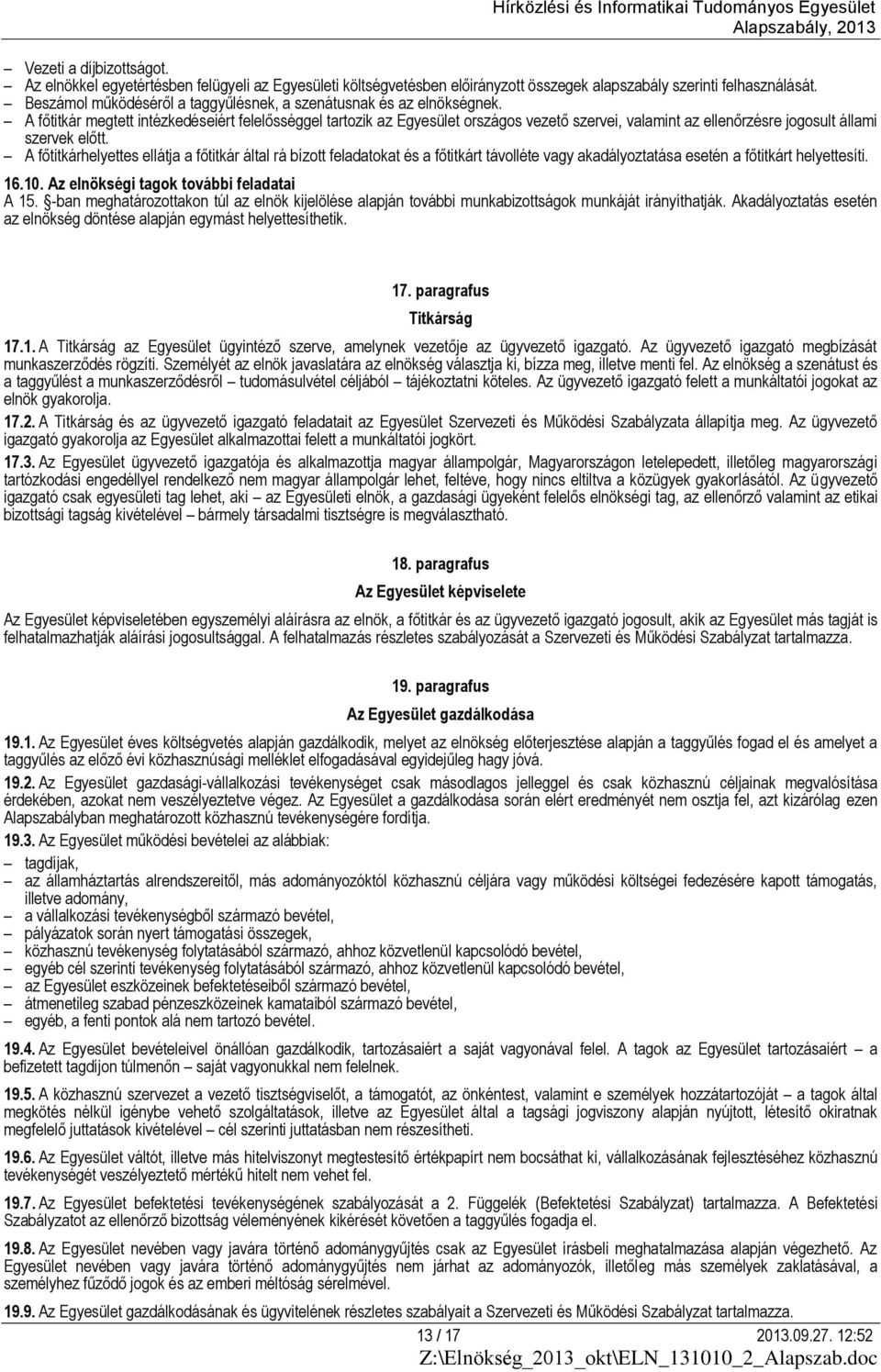 A főtitkár megtett intézkedéseiért felelősséggel tartozik az Egyesület országos vezető szervei, valamint az ellenőrzésre jogosult állami szervek előtt.