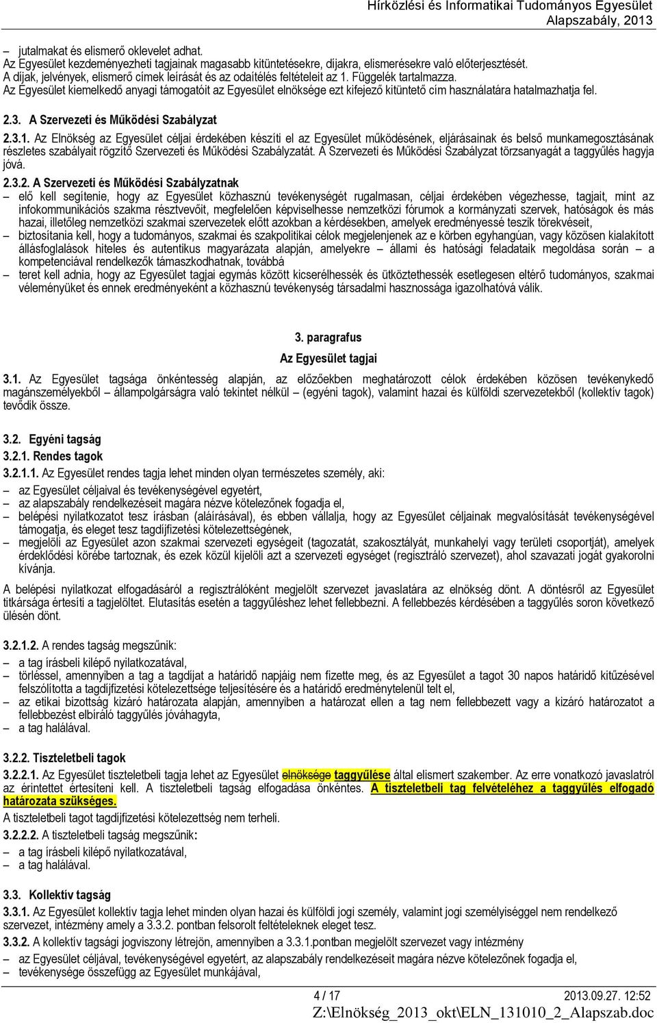 Az Egyesület kiemelkedő anyagi támogatóit az Egyesület elnöksége ezt kifejező kitüntető cím használatára hatalmazhatja fel. 2.3. A Szervezeti és Működési Szabályzat 2.3.1.