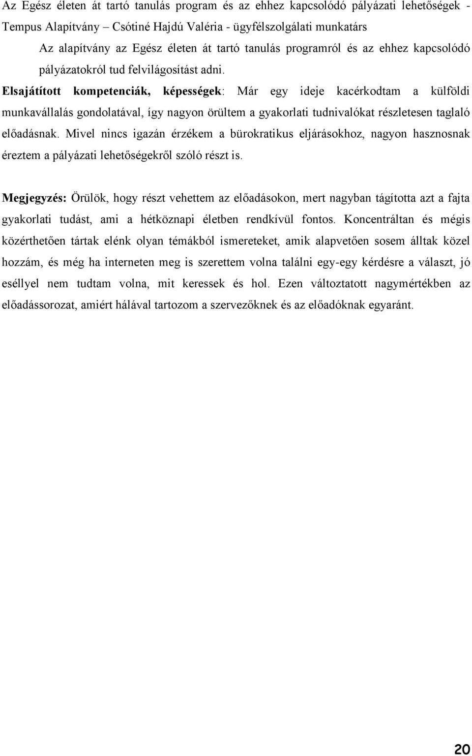 Elsajátított kompetenciák, képességek: Már egy ideje kacérkodtam a külföldi munkavállalás gondolatával, így nagyon örültem a gyakorlati tudnivalókat részletesen taglaló előadásnak.