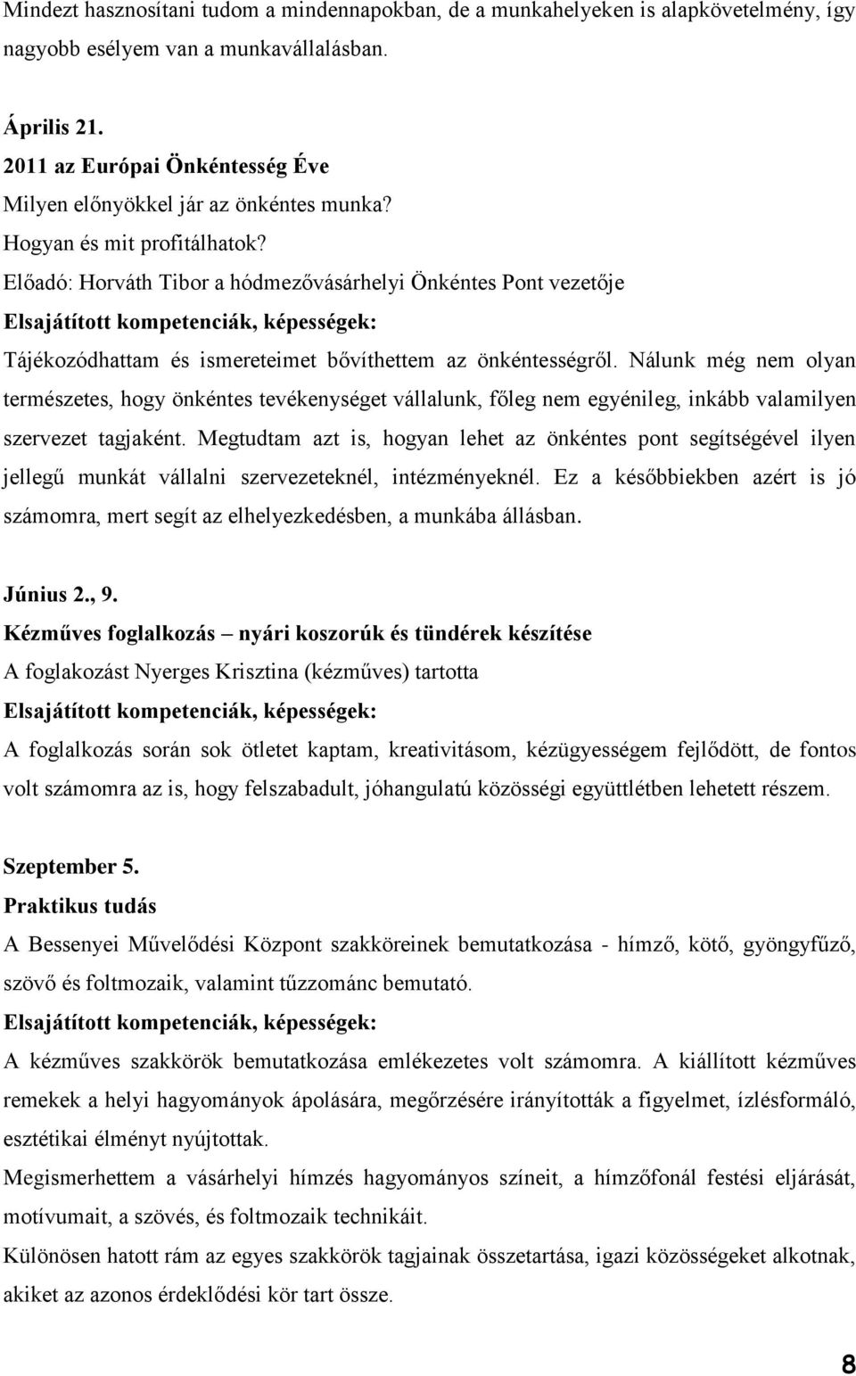 Előadó: Horváth Tibor a hódmezővásárhelyi Önkéntes Pont vezetője Elsajátított kompetenciák, képességek: Tájékozódhattam és ismereteimet bővíthettem az önkéntességről.