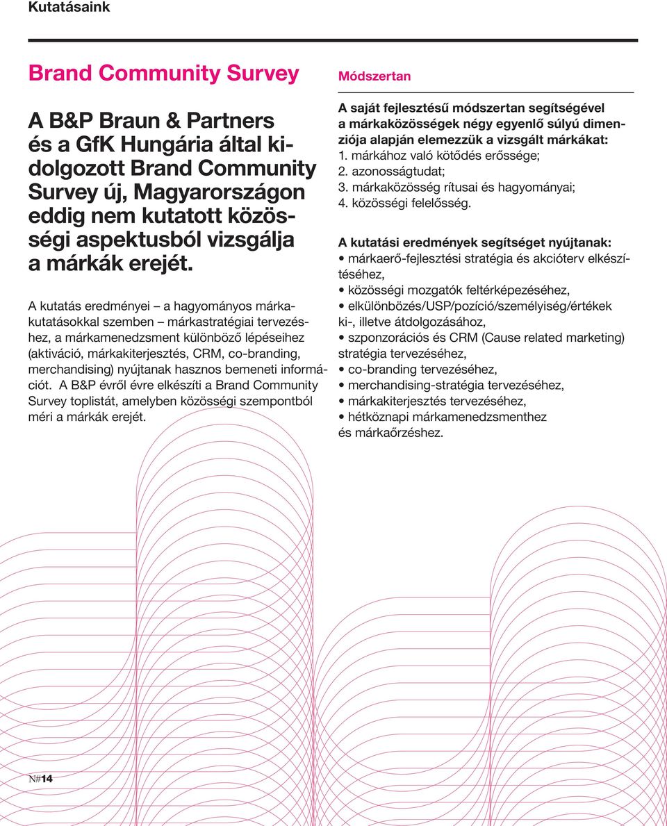 A kutatás eredményei a hagyományos márkakutatásokkal szemben márkastratégiai tervezéshez, a márkamenedzsment különböző lépéseihez (aktiváció, márkakiterjesztés, CRM, co-branding, merchandising)