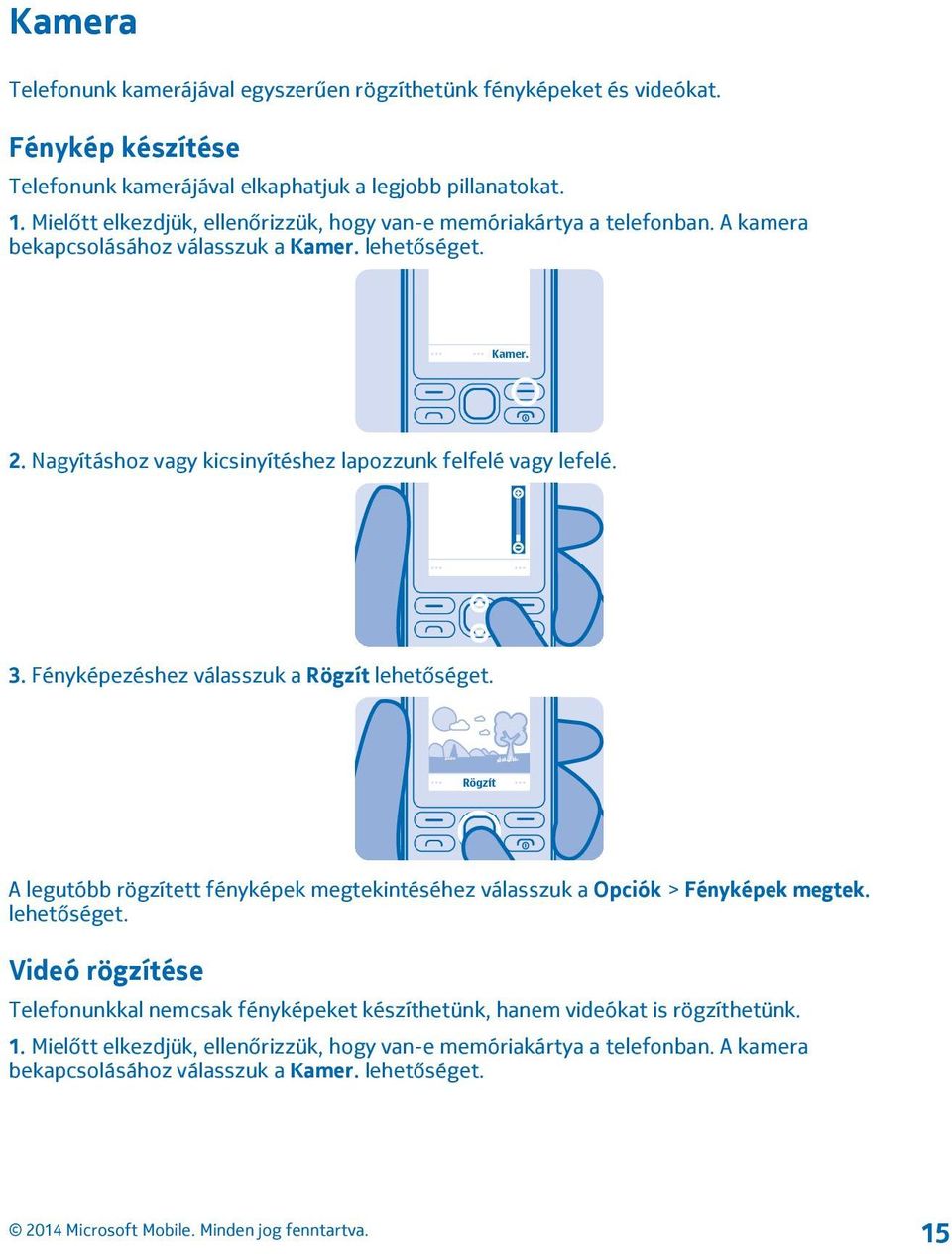 Nagyításhoz vagy kicsinyítéshez lapozzunk felfelé vagy lefelé. 3. Fényképezéshez válasszuk a Rögzít lehetőséget.