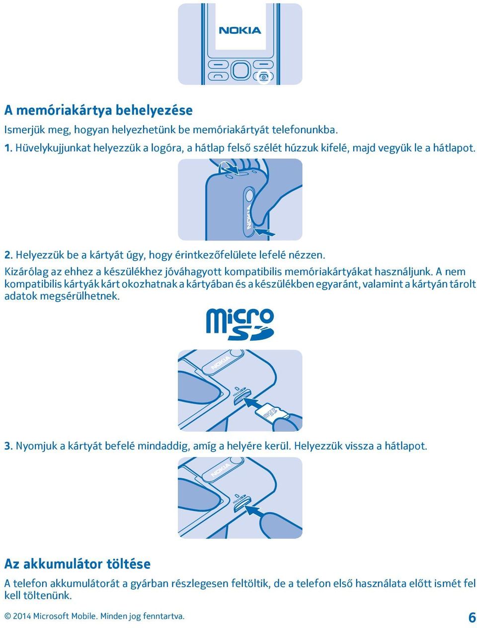 Kizárólag az ehhez a készülékhez jóváhagyott kompatibilis memóriakártyákat használjunk.