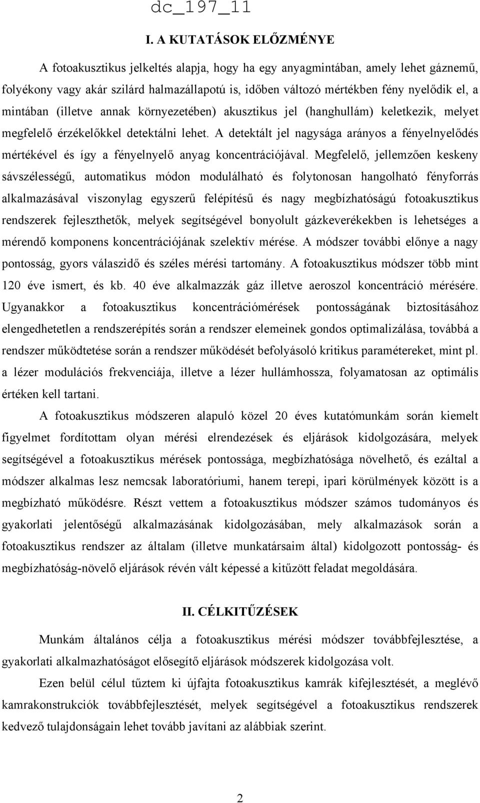 A detektált jel nagysága arányos a fényelnyelődés mértékével és így a fényelnyelő anyag koncentrációjával.