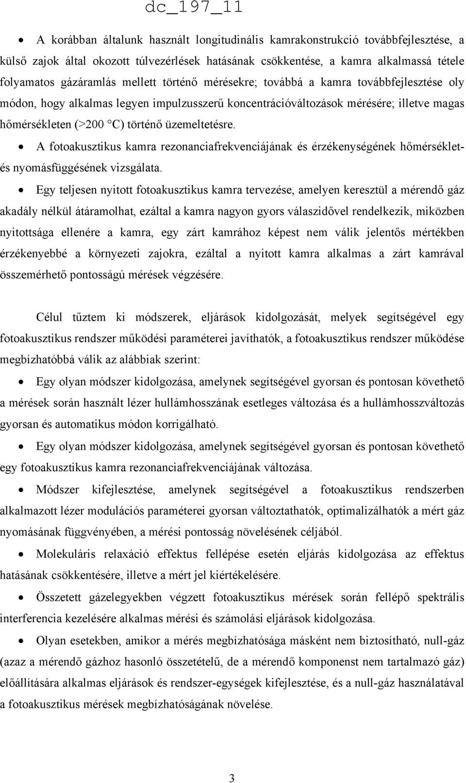 A fotoakusztikus kamra rezonanciafrekvenciájának és érzékenységének hőmérsékletés nyomásfüggésének vizsgálata.