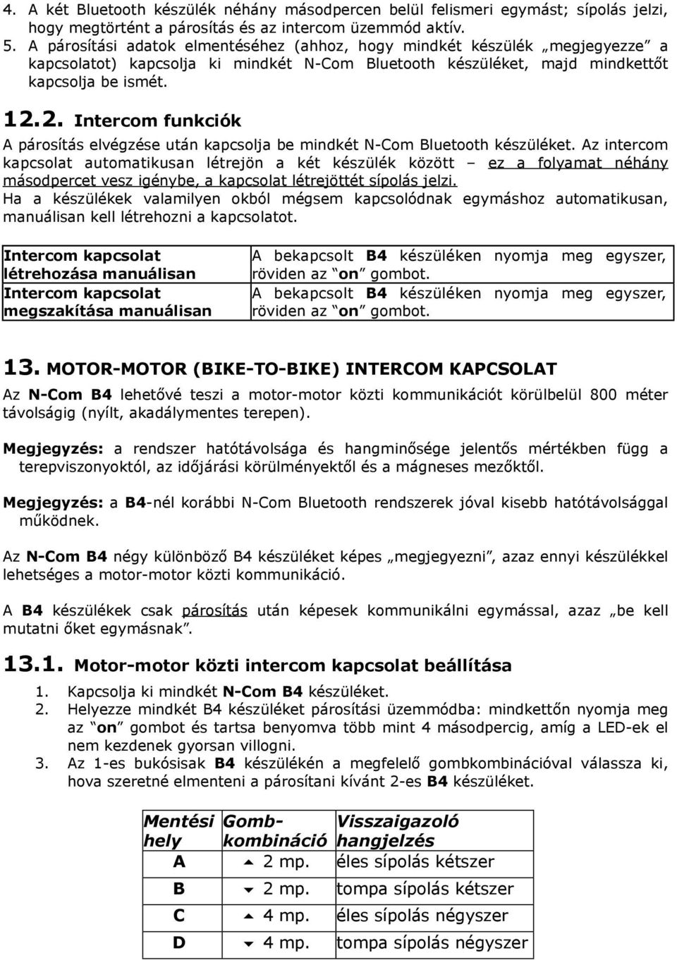 2. Intercom funkciók A párosítás elvégzése után kapcsolja be mindkét N-Com Bluetooth készüléket.