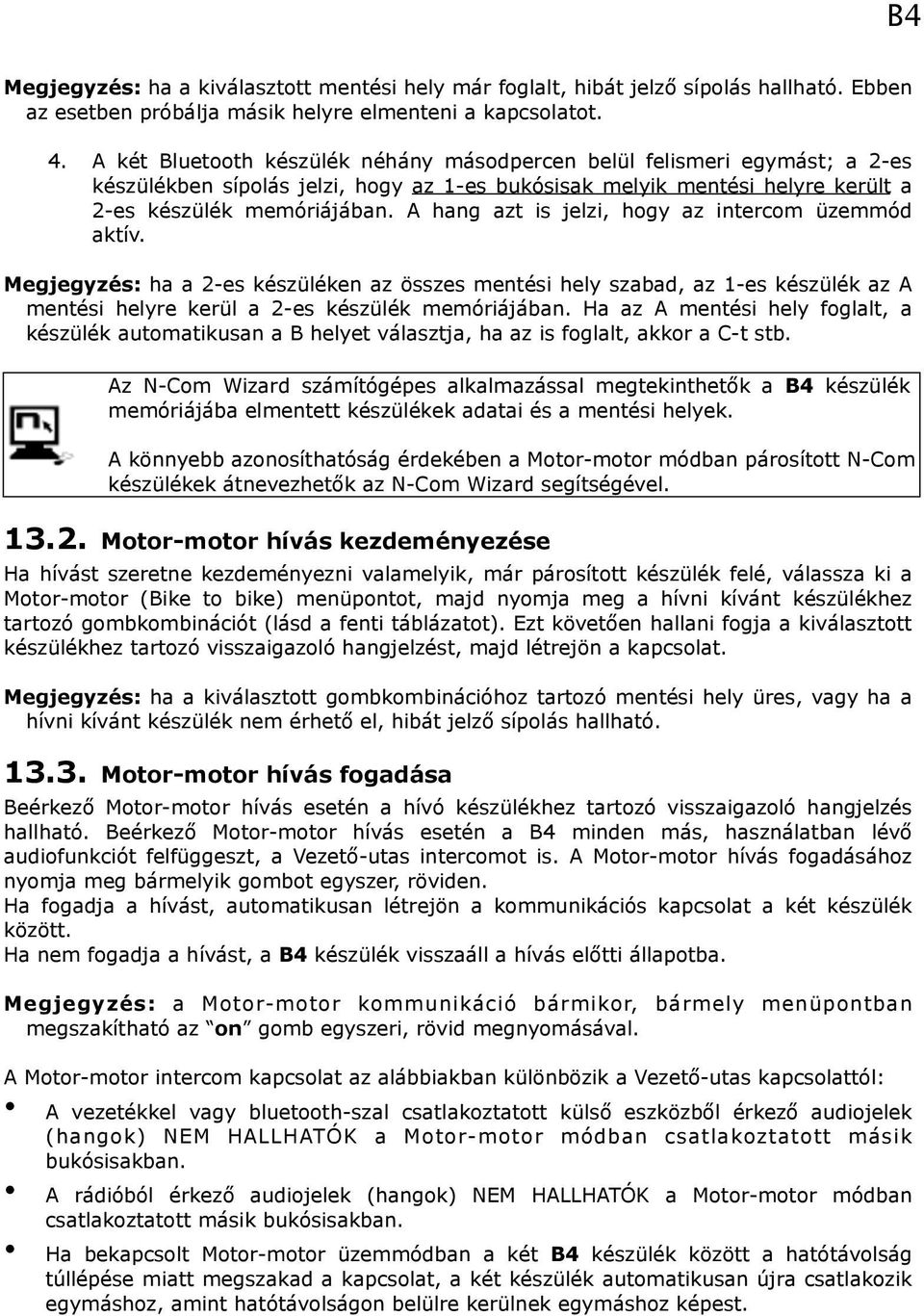 A hang azt is jelzi, hogy az intercom üzemmód aktív. Megjegyzés: ha a 2-es készüléken az összes mentési hely szabad, az 1-es készülék az A mentési helyre kerül a 2-es készülék memóriájában.