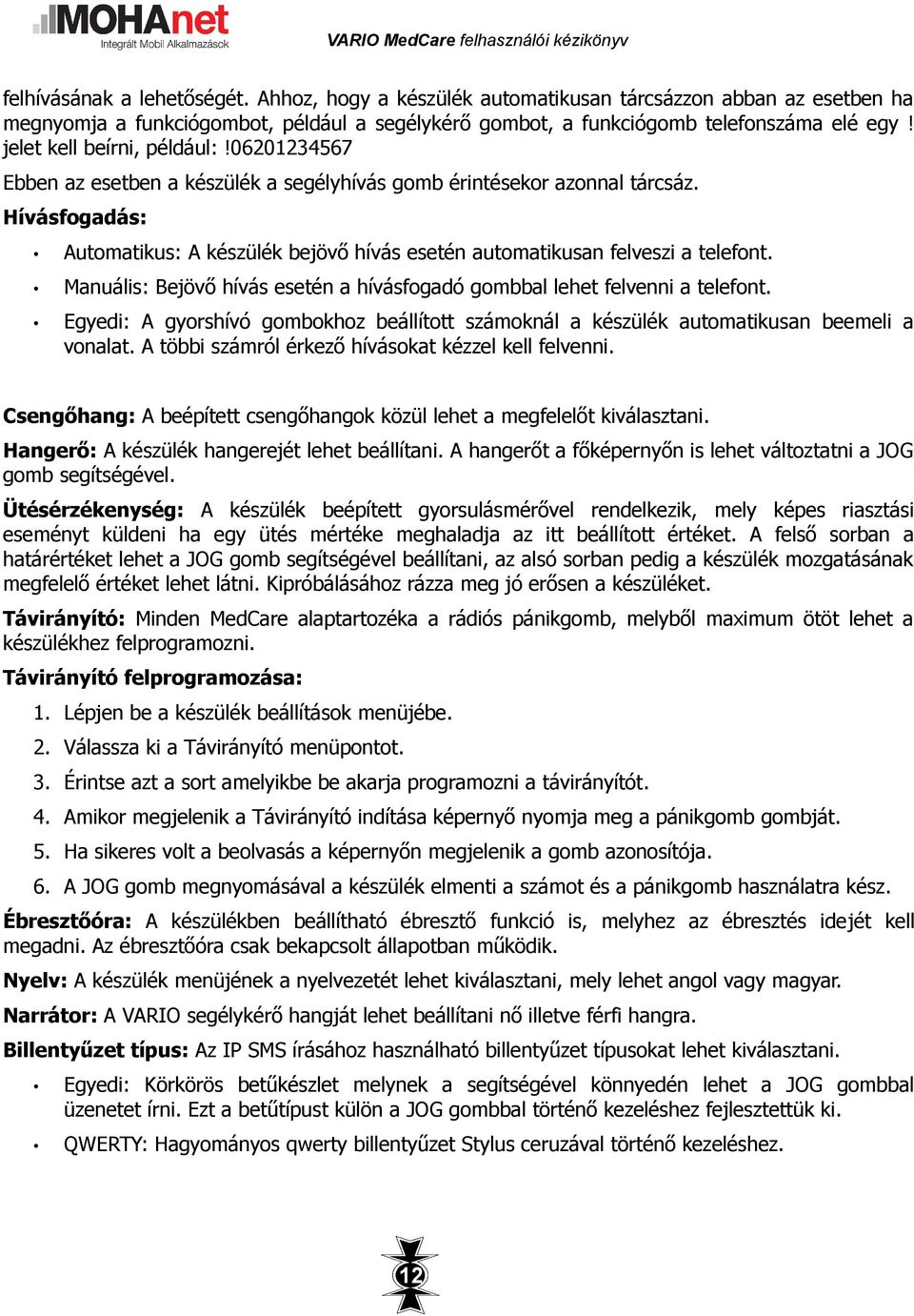 Hívásfogadás: Automatikus: A készülék bejövő hívás esetén automatikusan felveszi a telefont. Manuális: Bejövő hívás esetén a hívásfogadó gombbal lehet felvenni a telefont.