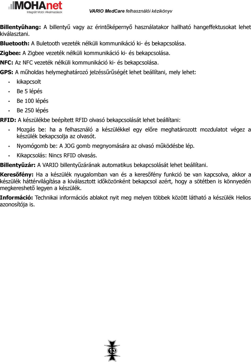 GPS: A műholdas helymeghatározó jelzéssűrűségét lehet beállítani, mely lehet: kikapcsolt Be 5 lépés Be 100 lépés Be 250 lépés RFID: A készülékbe beépített RFID olvasó bekapcsolását lehet beállítani: