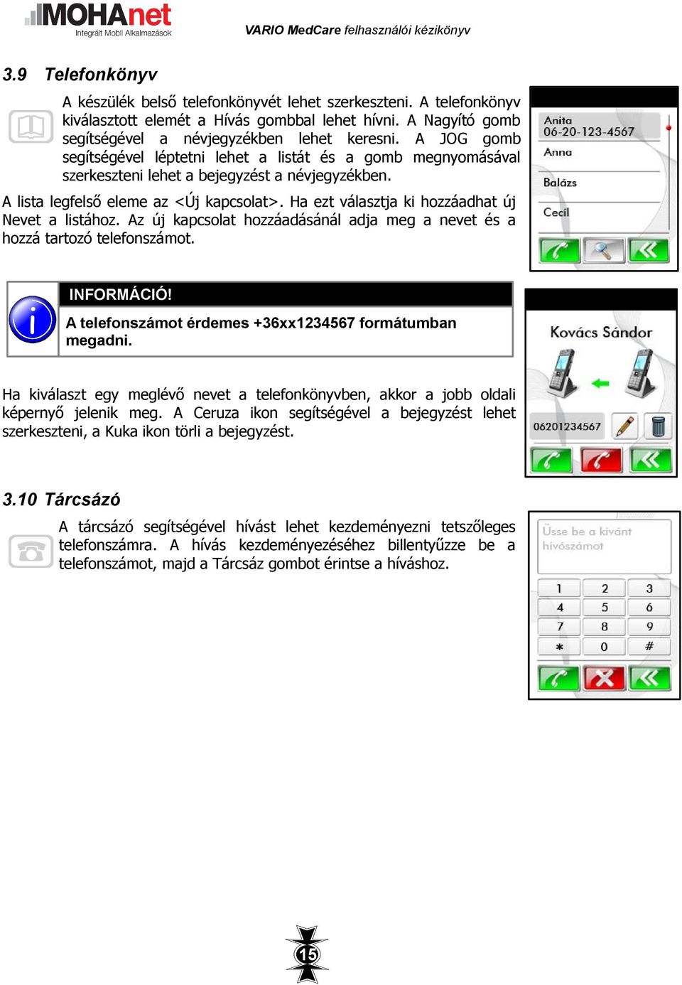 Ha ezt választja ki hozzáadhat új Nevet a listához. Az új kapcsolat hozzáadásánál adja meg a nevet és a hozzá tartozó telefonszámot. INFORMÁCIÓ!