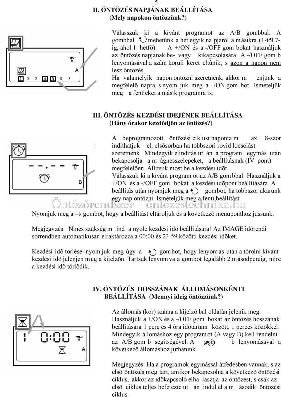 Ha valamelyik napon öntözni szeretnénk, akkor m enjünk a megfelelõ napra, s nyom juk meg a +/ON gom bot. Ismételjük meg a fentieket a másik programra is. III.