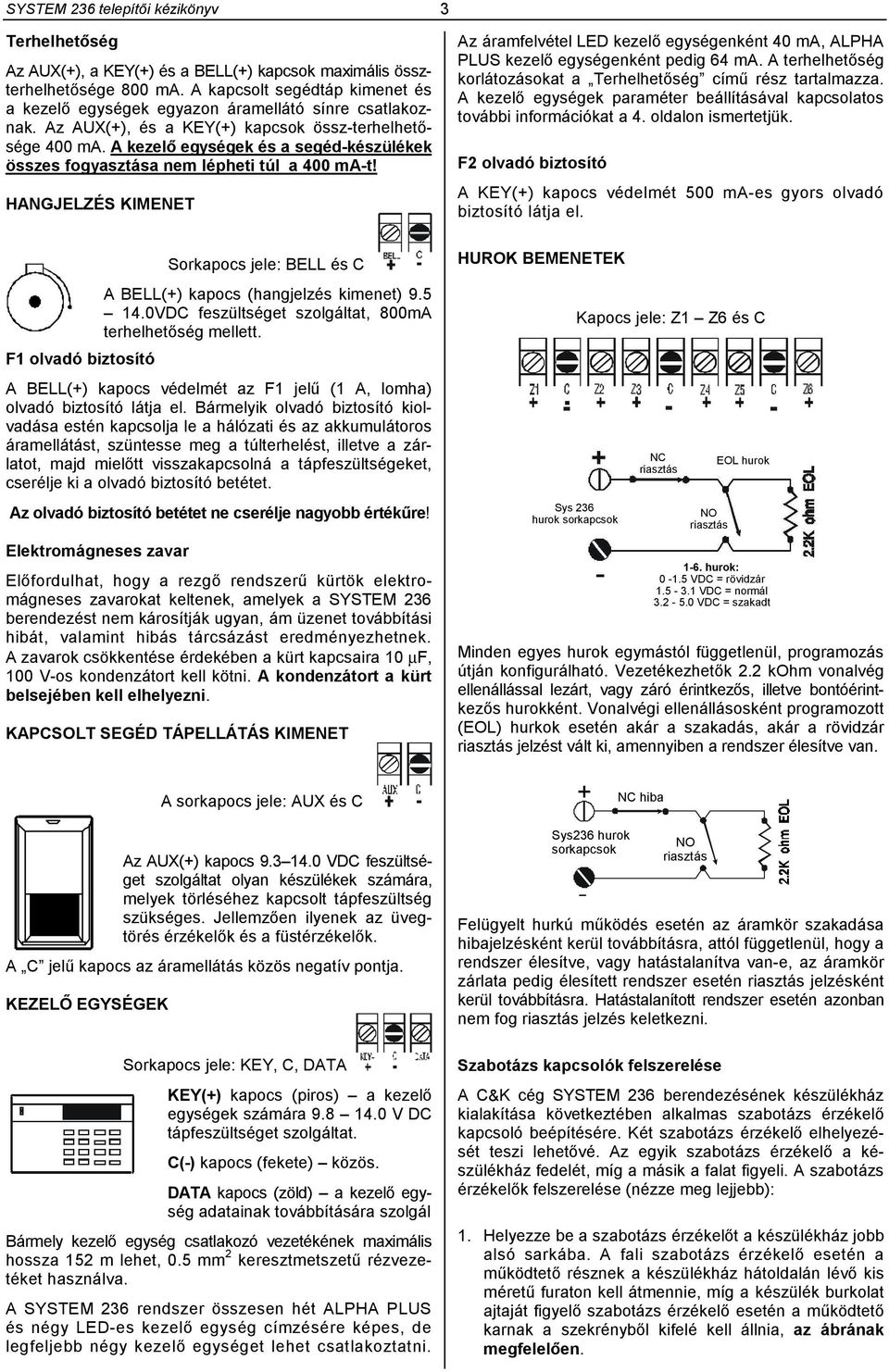 A kezelő egységek és a segéd-készülékek összes fogyasztása nem lépheti túl a 400 ma-t! HANGJELZÉS KIMENET Sorkapocs jele: BELL és C A BELL(+) kapocs (hangjelzés kimenet) 9.5 14.