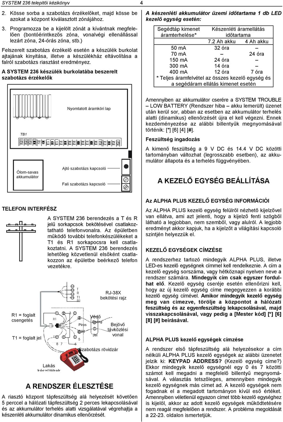 ) Felszerelt szabotázs érzékelő esetén a készülék burkolat ajtajának kinyitása, illetve a készülékház eltávolítása a falról szabotázs riasztást eredményez.