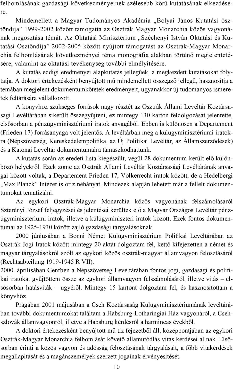 Az Oktatási Minisztérium Széchenyi István Oktatási és Kutatási Ösztöndíja 2002-2005 között nyújtott támogatást az Osztrák-Magyar Monarchia felbomlásának következményei téma monográfia alakban történő