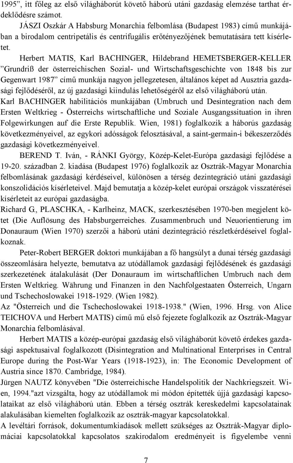 Herbert MATIS, Karl BACHINGER, Hildebrand HEMETSBERGER-KELLER Grundriß der östereichischen Sozial- und Wirtschaftsgeschichte von 1848 bis zur Gegenwart 1987 című munkája nagyon jelegzetesen,