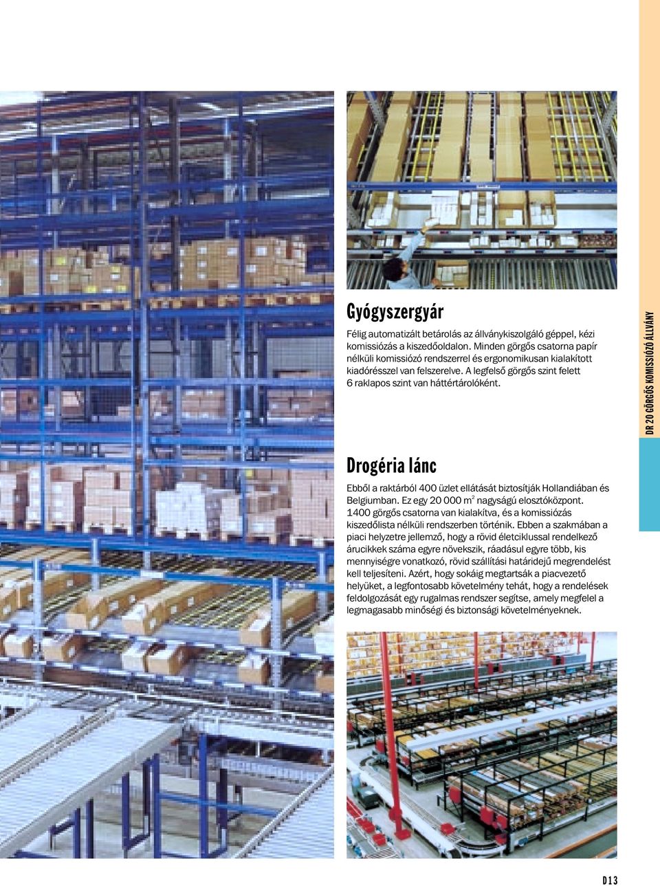 DR 20 GÖRGÕS KOMISSIÓZÓ ÁLLVÁNY Drogéria lánc Ebbõl a raktárból 400 üzlet ellátását biztosítják Hollandiában és Belgiumban. Ez egy 20 000 m 2 nagyságú elosztóközpont.