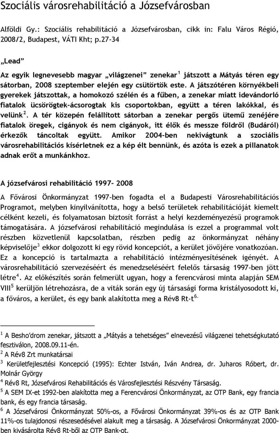 A játszótéren környékbeli gyerekek játszottak, a homokozó szélén és a fűben, a zenekar miatt idevándorló fiatalok ücsörögtek-ácsorogtak kis csoportokban, együtt a téren lakókkal, és velünk 2.