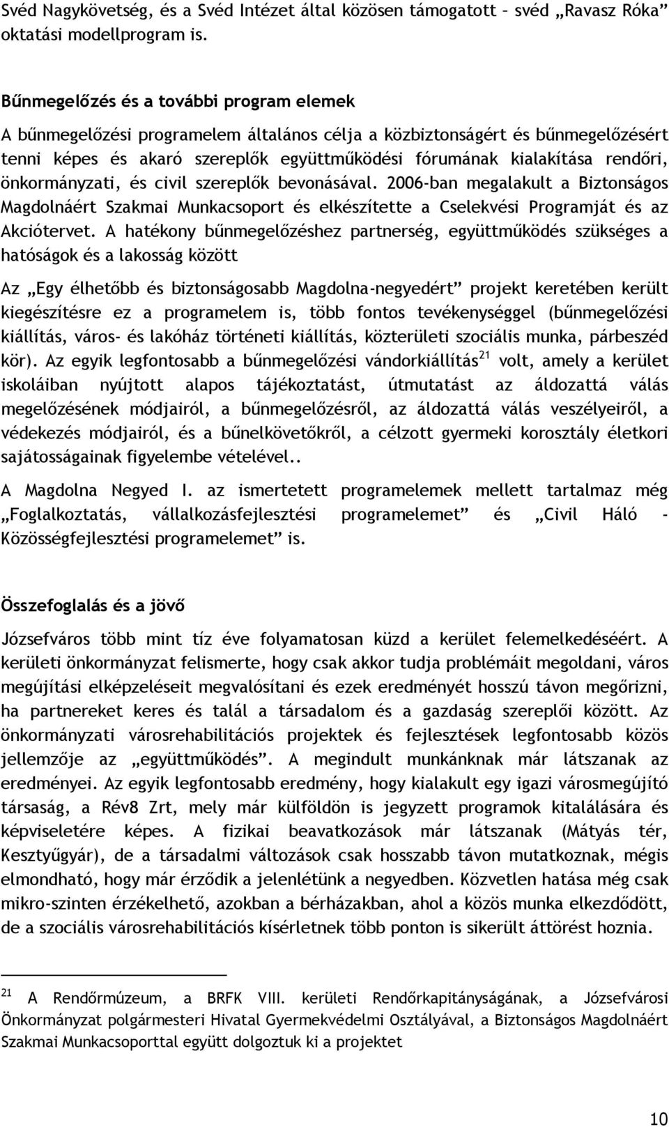 önkormányzati, és civil szereplők bevonásával. 2006-ban megalakult a Biztonságos Magdolnáért Szakmai Munkacsoport és elkészítette a Cselekvési Programját és az Akciótervet.