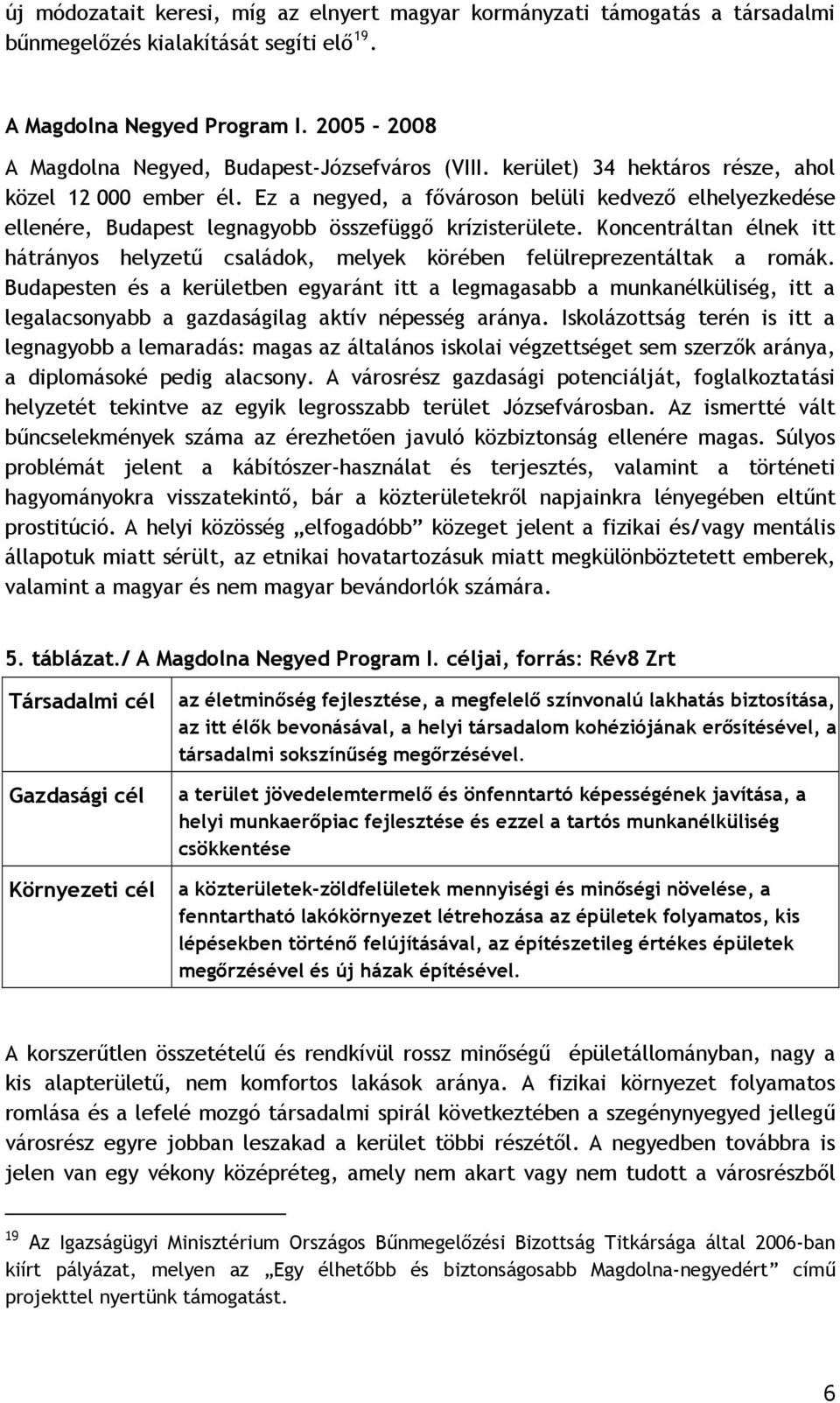 Ez a negyed, a fővároson belüli kedvező elhelyezkedése ellenére, Budapest legnagyobb összefüggő krízisterülete.