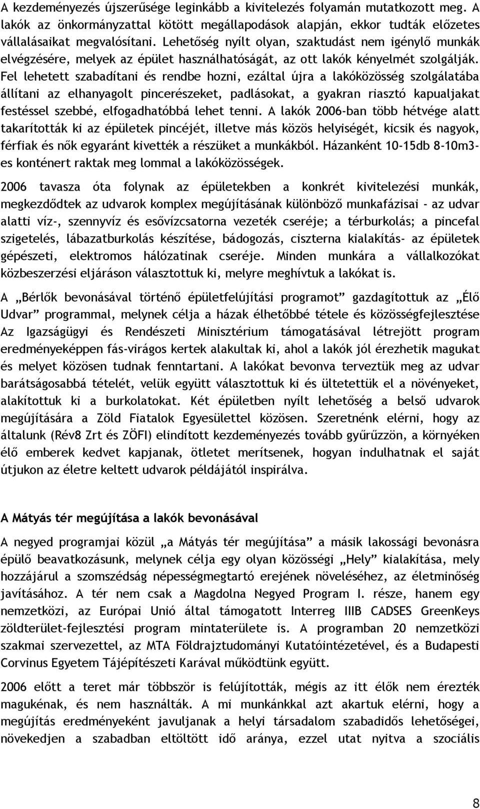 Fel lehetett szabadítani és rendbe hozni, ezáltal újra a lakóközösség szolgálatába állítani az elhanyagolt pincerészeket, padlásokat, a gyakran riasztó kapualjakat festéssel szebbé, elfogadhatóbbá