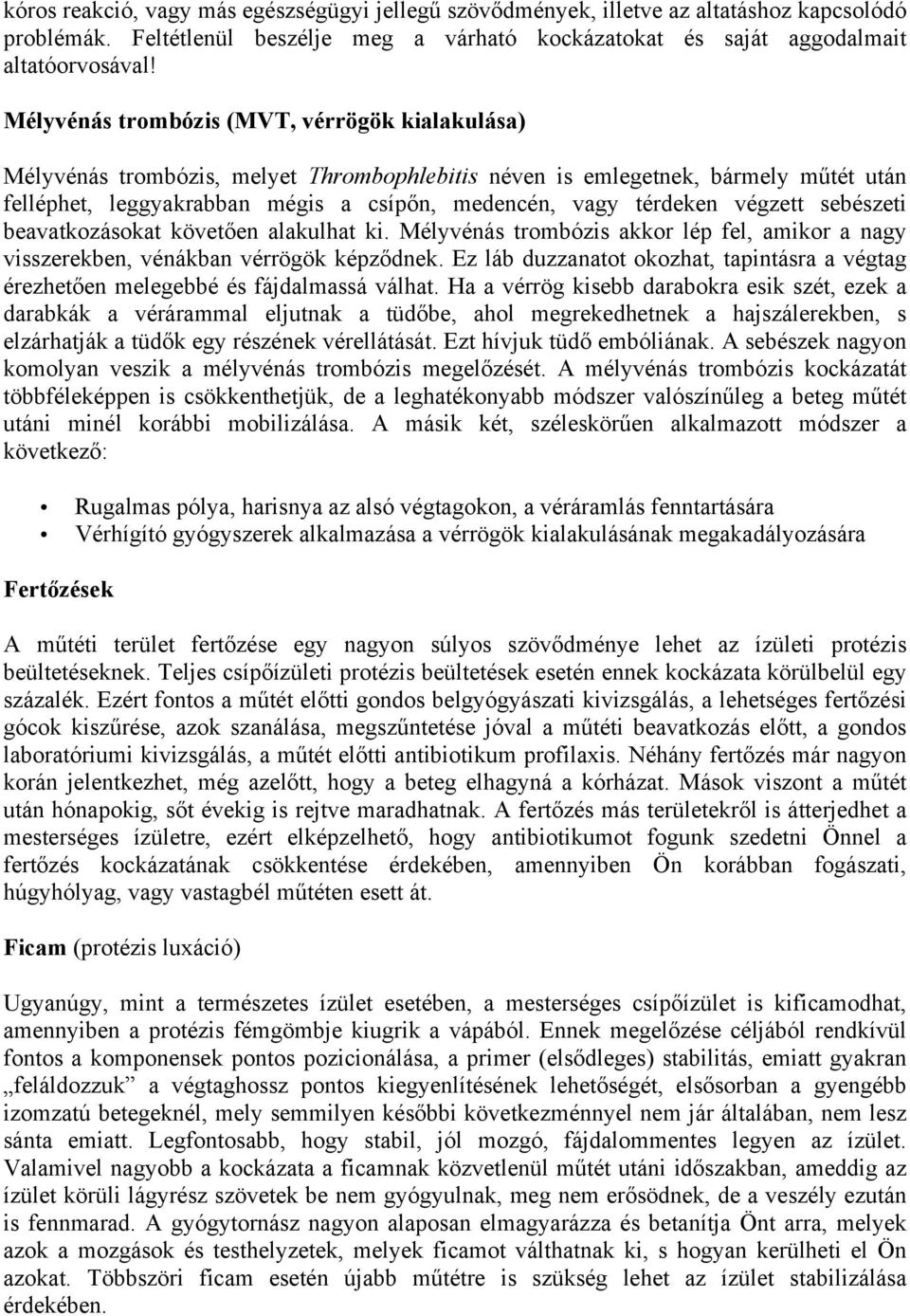 végzett sebészeti beavatkozásokat követően alakulhat ki. Mélyvénás trombózis akkor lép fel, amikor a nagy visszerekben, vénákban vérrögök képződnek.