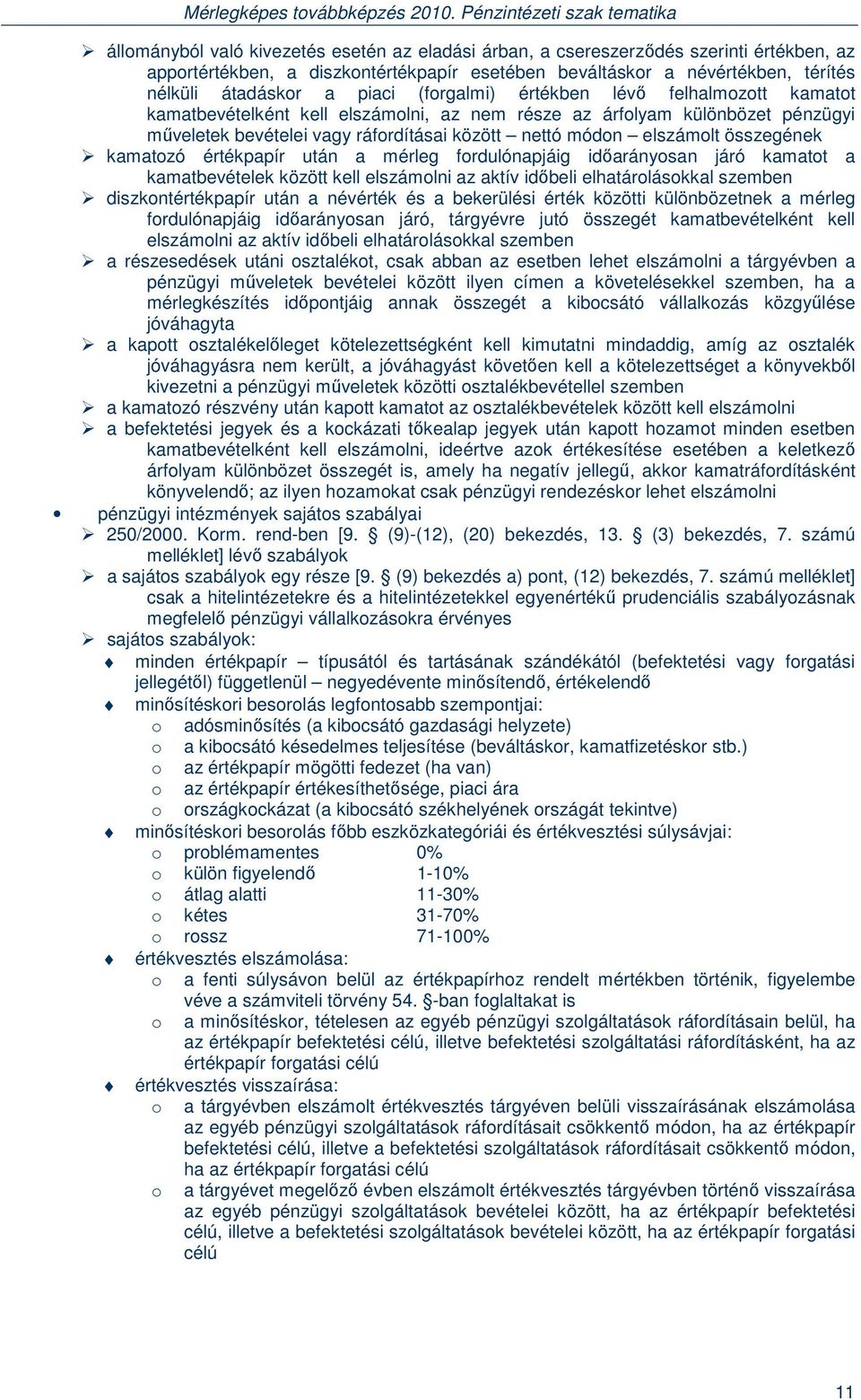 összegének kamatozó értékpapír után a mérleg fordulónapjáig időarányosan járó kamatot a kamatbevételek között kell elszámolni az aktív időbeli elhatárolásokkal szemben diszkontértékpapír után a