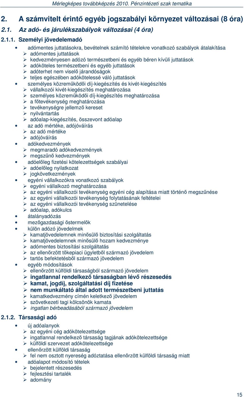 1. Személyi jövedelemadó adómentes juttatásokra, bevételnek számító tételekre vonatkozó szabályok átalakítása adómentes juttatások kedvezményesen adózó természetbeni és egyéb béren kívüli juttatások