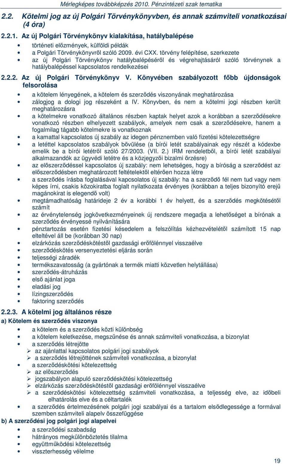 törvény felépítése, szerkezete az új Polgári Törvénykönyv hatálybalépéséről és végrehajtásáról szóló törvénynek a hatálybalépéssel kapcsolatos rendelkezései 2.2.2. Az új Polgári Törvénykönyv V.